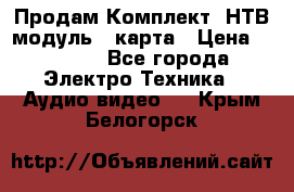 Продам Комплект “НТВ-модуль“  карта › Цена ­ 4 720 - Все города Электро-Техника » Аудио-видео   . Крым,Белогорск